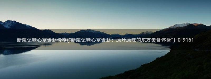 www.心糖：新荣记糖心富贵虾价格(\
